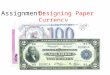 Assignment: Designing Paper Currency money (mun’e) n- {pl. moneys or monies} 1 coins or paper currency issued by a government as a medium of exchange,