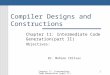 Chapter 11: Intermediate Code Generation (part II)1 Compiler Designs and Constructions Chapter 11: Intermediate Code Generation(part II) Objectives: Dr