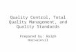 Quality Control, Total Quality Management, and Quality Standards Prepared by: Ralph Dorsainvil