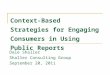 Context-Based Strategies for Engaging Consumers in Using Public Reports Dale Shaller Shaller Consulting Group September 20, 2011