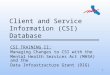 1 Client and Service Information (CSI) Database CSI TRAINING II: Managing Changes to CSI with the Mental Health Services Act (MHSA) and the Data Infrastructure