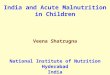 India and Acute Malnutrition in Children Veena Shatrugna National Institute of Nutrition Hyderabad India