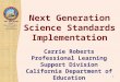 TOM TORLAKSON State Superintendent of Public Instruction Next Generation Science Standards Implementation Carrie Roberts Professional Learning Support