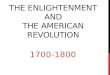 THE ENLIGHTENMENT AND THE AMERICAN REVOLUTION 1700-1800