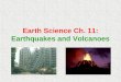 Earth Science Ch. 11: Earthquakes and Volcanoes. Ch. 11-1: Earthquakes Key Terms Earthquake Epicenter Focus Richter Scale Seismograph