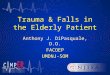Trauma & Falls in the Elderly Patient Anthony J. DiPasquale, D.O. FACOEP UMDNJ-SOM