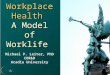 Workplace Health A Model of Worklife Michael P. Leiter, PhD COR&D Acadia University