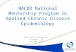 NACDD National Mentorship Program in Applied Chronic Disease Epidemiology 2013 CSTE Conference, Pasadena, CA June 10 th, 2013