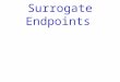 Surrogate Endpoints. The Surrogates Story 3 Drug Trials 2 FDA Policy Issues 1. CAST Trial –Cardiac Arrhythmias 2. Concorde – AZT for AIDS 3. Erythropoietin