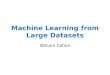 Machine Learning from Large Datasets William Cohen