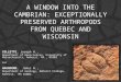 A WINDOW INTO THE CAMBRIAN: EXCEPTIONALLY PRESERVED ARTHROPODS FROM QUEBEC AND WISCONSIN COLLETTE, Joseph H., Department of Geosciences, University of