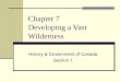 Chapter 7 Developing a Vast Wilderness History & Government of Canada Section 1