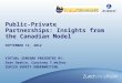 Public-Private Partnerships: Insights from the Canadian Model SEPTEMBER 11, 2012 VIRTUAL SEMINAR PRESENTED BY: Sean Deakin, Courtney T.Walker ZURICH SURETY