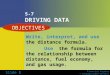 Financial Algebra © Cengage/South-Western Slide 1 5-7 DRIVING DATA Write, interpret, and use the distance formula. Use the formula for the relationship