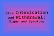 Drug Intoxication and Withdrawal: Signs and Symptoms