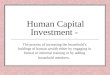1 Human Capital Investment - The process of increasing the household’s holdings of human wealth either by engaging in formal or informal training or by