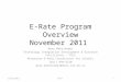 E-Rate Program Overview November 2011 Mary Mehsikomer Technology Integration Development & Outreach Facilitator – TIES Minnesota E-Rate Coordinator for
