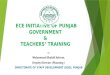 ECE INITIATIVE OF PUNJAB GOVERNMENT & TEACHERS’ TRAINING By Muhammad Shahid Saleem, Deputy Director (Planning ) DIRECTORATE OF STAFF DEVELOPMENT (DSD),