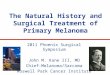 The Natural History and Surgical Treatment of Primary Melanoma 2011 Phoenix Surgical Symposium John M. Kane III, MD Chief-Melanoma/Sarcoma Roswell Park