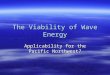 The Viability of Wave Energy Applicability for the Pacific Northwest?