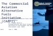 Federal Aviation Administration The Commercial Aviation Alternative Fuels Initiative (CAAFI) Presented to: Aviation Alternative Fuels Side Event Bonn,