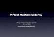 Virtual Machine Security Design of Secure Operating Systems Summer 2012 Presented By: Musaad Alzahrani