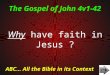 The Gospel of John 4v1-42 ABC… All the Bible in its Context Why have faith in Jesus ?
