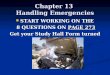 Chapter 13 Handling Emergencies START WORKING ON THE START WORKING ON THE 8 QUESTIONS ON PAGE 273 8 QUESTIONS ON PAGE 273 Get your Study Hall Form turned
