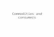Commodities and consumers. The consumer revolution When did consumers first come about? Why do we consume? Are consumer items luxuries? 1982 Neil McKendrick