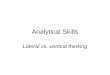 Analytical Skills Lateral vs. vertical thinking. The Human Brain As we have seen earlier, two different sides of the brain, or hemispheres are responsible