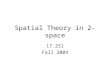 Spatial Theory in 2-space 17.251 Fall 2004. Throat-clearing Fundamental finding of unidimensional spatial model –Pure majority rule: the median prevails