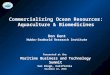 Commercializing Ocean Resources: Aquaculture & Biomedicines Don Kent Hubbs-SeaWorld Research Institute Presented at the Maritime Business and Technology