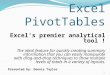 1 Excel PivotTables Excel’s premier analytical tool ! The ideal feature for quickly creating summary information that you can easily manipulate with drag-and-drop