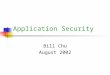 Application Security Bill Chu August 2002. Web applications Web applications is pervasive Customers love it! (e.g. driver license renew, grade entry,