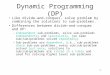 1 Dynamic Programming (DP) Like divide-and-conquer, solve problem by combining the solutions to sub-problems. Differences between divide-and-conquer and