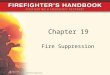 Chapter 19 Fire Suppression. Introduction This chapter covers: –Putting into action the techniques and methods discussed thus far –Common types of fires