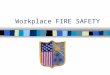 Workplace FIRE SAFETY Introduction Fire claims the lives of over 5,000 people each year in the United States. Fire also causes thousands of disabling