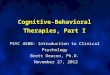 Cognitive-Behavioral Therapies, Part I PSYC 4500: Introduction to Clinical Psychology Brett Deacon, Ph.D. November 27, 2012