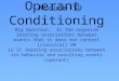 Operant Conditioning Big Question: Is the organism learning associations between events that it does not control (classical) OR is it learning associations
