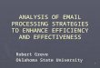 1 ANALYSIS OF EMAIL PROCESSING STRATEGIES TO ENHANCE EFFICIENCY AND EFFECTIVENESS Robert Greve Oklahoma State University