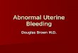 Abnormal Uterine Bleeding Douglas Brown M.D