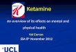 Ketamine An overview of its effects on mental and physical health Ketamine An overview of its effects on mental and physical health Val Curran SSA 8 th