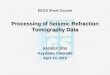 Processing of Seismic Refraction Tomography Data EEGS Short Course Processing of Seismic Refraction Tomography Data SAGEEP 2010 Keystone, Colorado April
