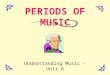 PERIODS OF MUSIC Understanding Music - Unit 6. Outcomes All of the different styles of music we listen to today have evolved over a long period of time