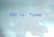 FDI vs. Trade. Course Outline 1. Introduction to FDI 2. The OLI theory of FDI 2.1 Locational Advantages 2.2 Ownership Advantages 2.3 Internalization Advantages