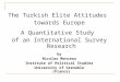 The Turkish Elite Attitudes towards Europe A Quantitative Study of an International Survey Research by Nicolas Monceau Institute of Political Studies University