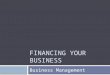 FINANCING YOUR BUSINESS Business Management. Today’s Objectives  Explore differences among various sources of capital.  Identify the cost of operations