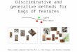 Discriminative and generative methods for bags of features Zebra Non-zebra Many slides adapted from Fei-Fei Li, Rob Fergus, and Antonio Torralba