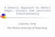 A Generic Approach to Detect Edges, Corners and Junctions Simultaneously Jiqiang Song The Chinese University of Hong Kong