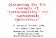 Discussing the the concepts of ‘sustainability’ and ‘sustainable agriculture’ El Escorial October 2007 Tor Håkon Sivertsen Norwegian Institute for Agricultural